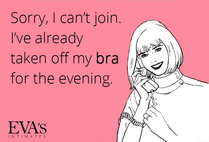 Sorry, I can’t join. I’ve already taken off my bra for the evening.