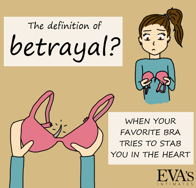 The definition of betrayal? When your favorite bra tries to stab you in the heart.